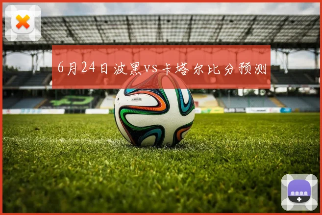 6月24日波黑vs卡塔尔比分预测