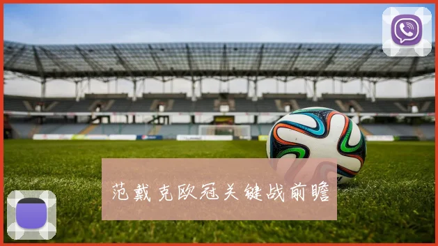 范戴克欧冠关键战前瞻