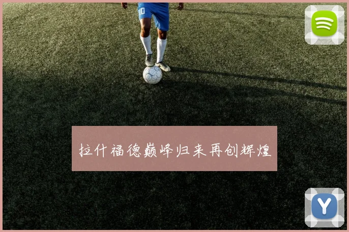 拉什福德巅峰归来再创辉煌