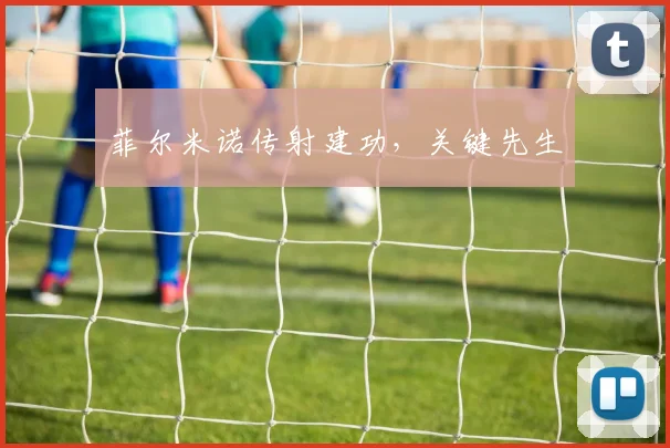 菲尔米诺传射建功，关键先生