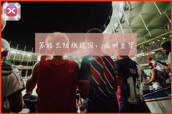 苏格兰防线稳固，成功坚守