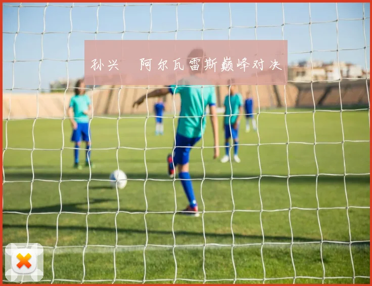 孙兴慜阿尔瓦雷斯巅峰对决