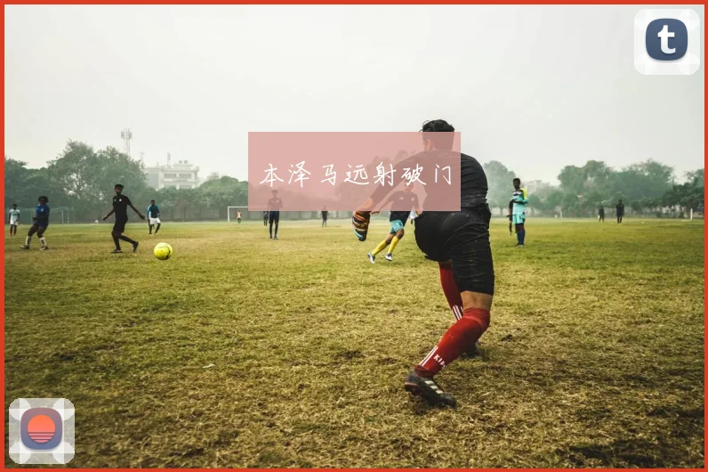 本泽马远射破门