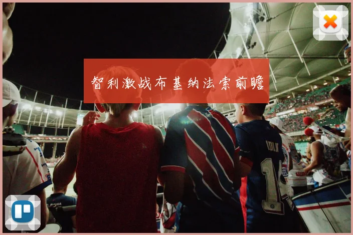 智利激战布基纳法索前瞻