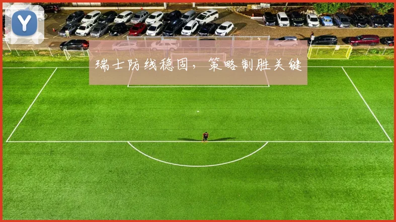 瑞士防线稳固，策略制胜关键