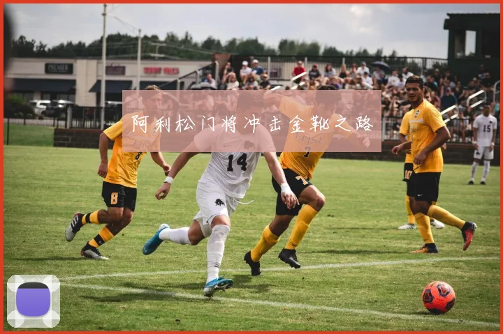 阿利松门将冲击金靴之路