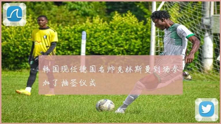 韩国现任德国名帅克林斯曼到场参加了抽签仪式