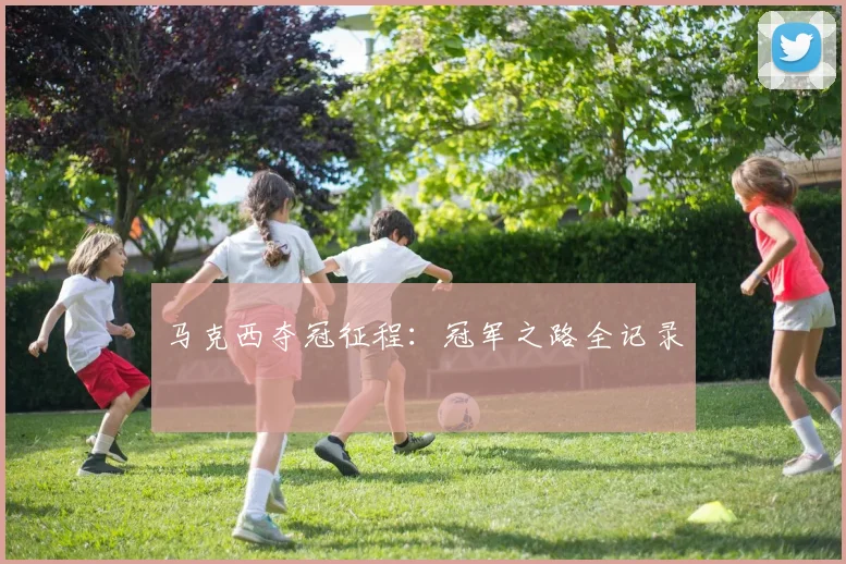马克西夺冠征程：冠军之路全记录