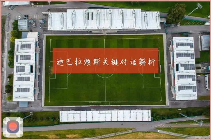 迪巴拉赖斯关键对话解析