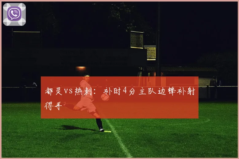 都灵vs热刺：补时4分主队边锋补射得手