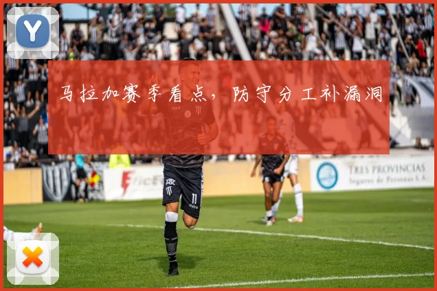 马拉加赛季看点，防守分工补漏洞